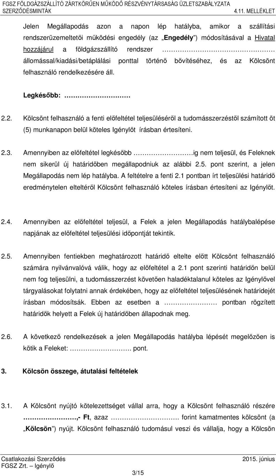 2. Kölcsönt felhasználó a fenti előfeltétel teljesüléséről a tudomásszerzéstől számított öt (5) munkanapon belül köteles Igénylőt írásban értesíteni. 2.3.