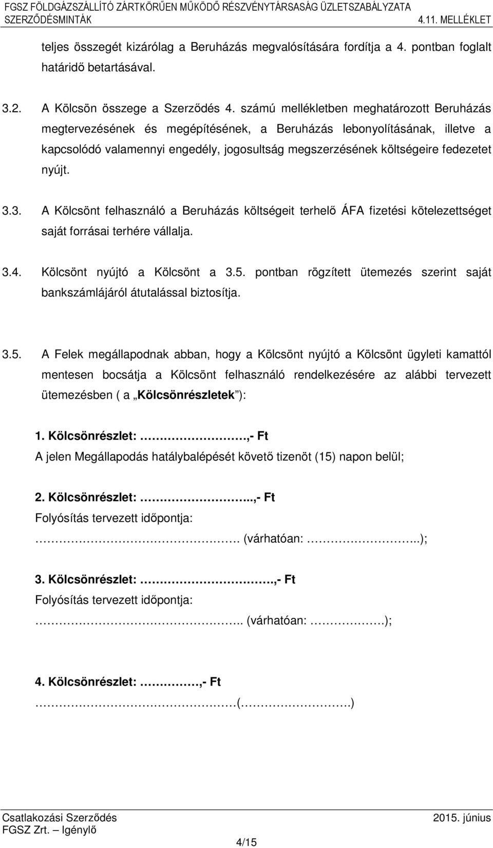 nyújt. 3.3. A Kölcsönt felhasználó a Beruházás költségeit terhelő ÁFA fizetési kötelezettséget saját forrásai terhére vállalja. 3.4. Kölcsönt nyújtó a Kölcsönt a 3.5.