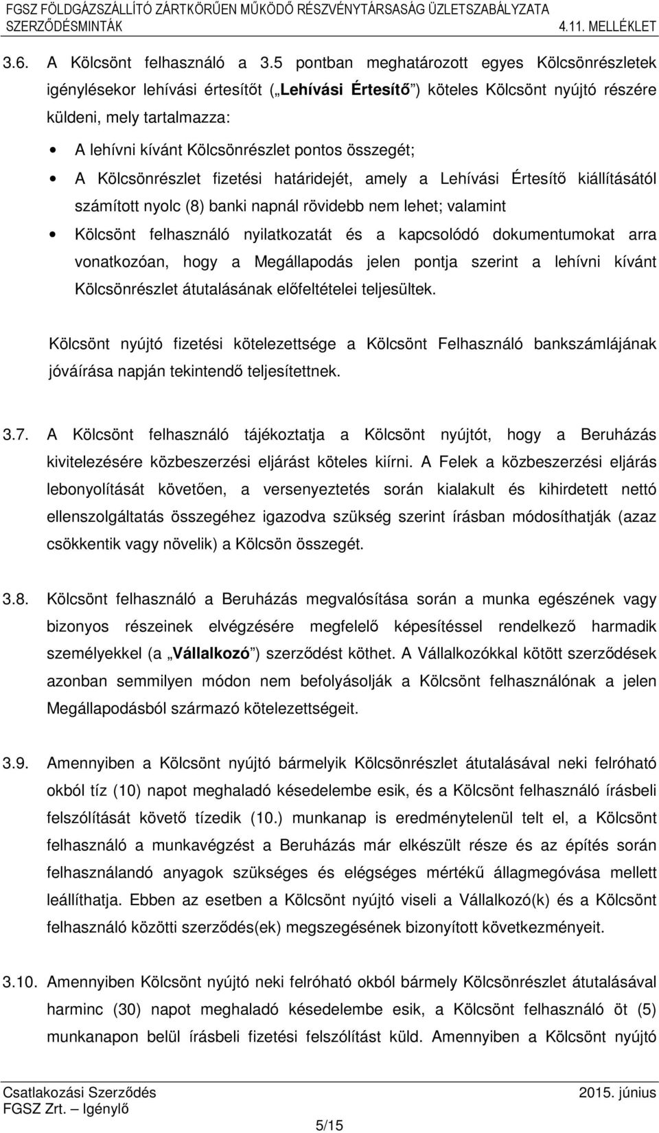 összegét; A Kölcsönrészlet fizetési határidejét, amely a Lehívási Értesítő kiállításától számított nyolc (8) banki napnál rövidebb nem lehet; valamint Kölcsönt felhasználó nyilatkozatát és a