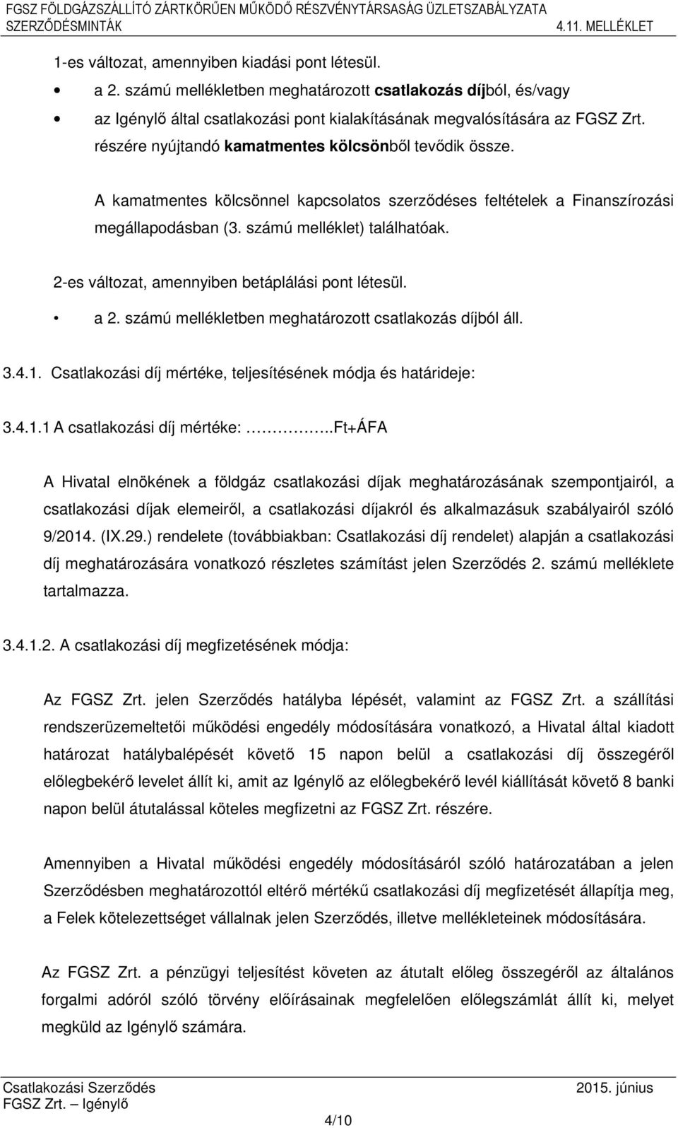 2-es változat, amennyiben betáplálási pont létesül. a 2. számú mellékletben meghatározott csatlakozás díjból áll. 3.4.1. Csatlakozási díj mértéke, teljesítésének módja és határideje: 3.4.1.1 A csatlakozási díj mértéke:.