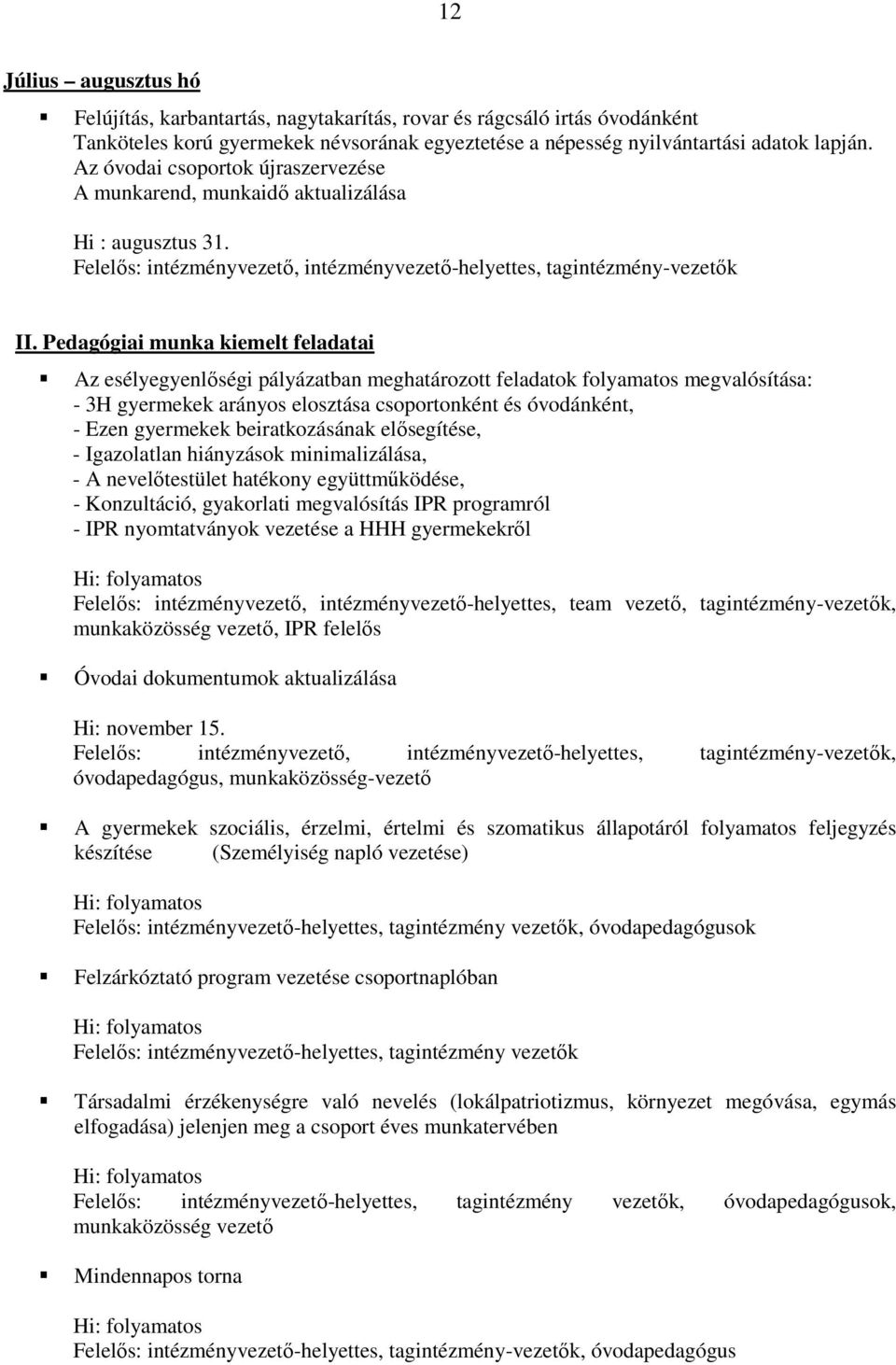 Pedagógiai munka kiemelt feladatai Az esélyegyenlıségi pályázatban meghatározott feladatok folyamatos megvalósítása: - 3H gyermekek arányos elosztása csoportonként és óvodánként, - Ezen gyermekek