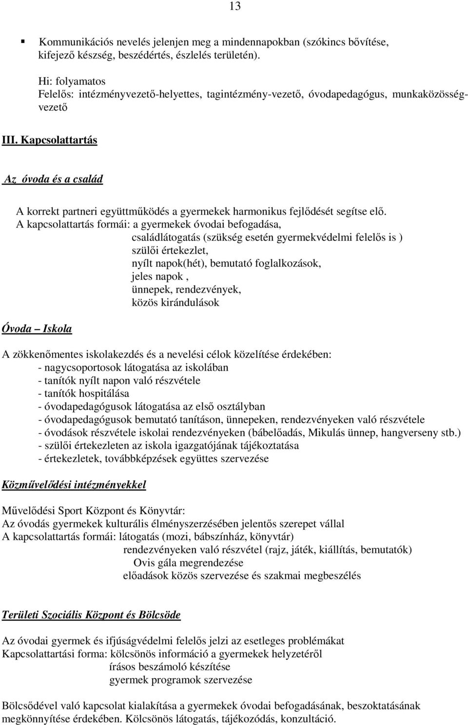 Kapcsolattartás Az óvoda és a család A korrekt partneri együttmőködés a gyermekek harmonikus fejlıdését segítse elı.