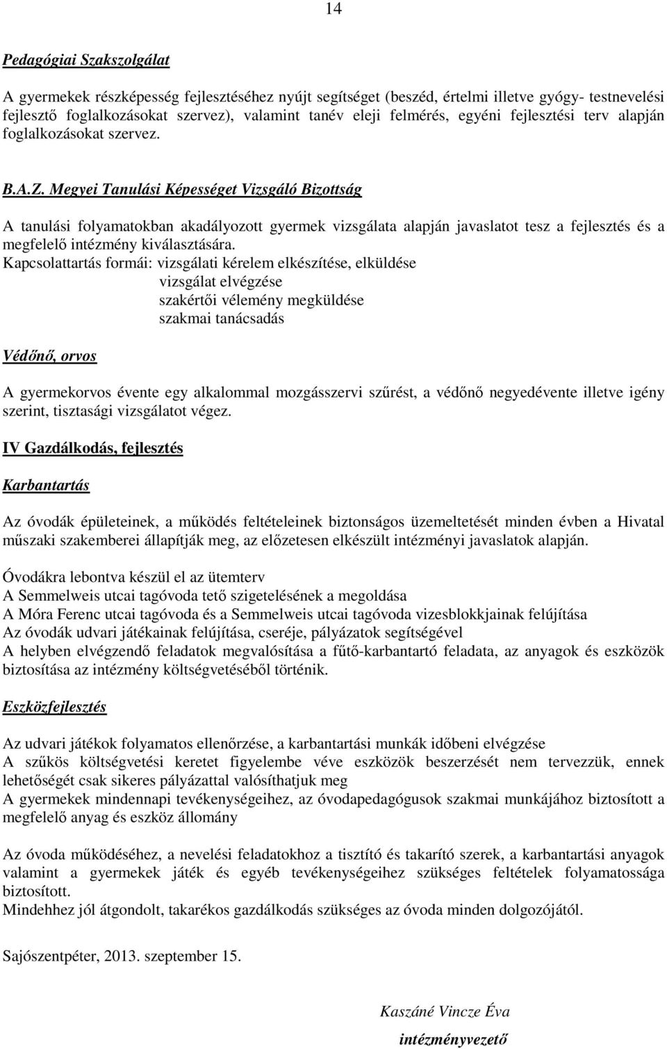 Megyei Tanulási Képességet Vizsgáló Bizottság A tanulási folyamatokban akadályozott gyermek vizsgálata alapján javaslatot tesz a fejlesztés és a megfelelı intézmény kiválasztására.