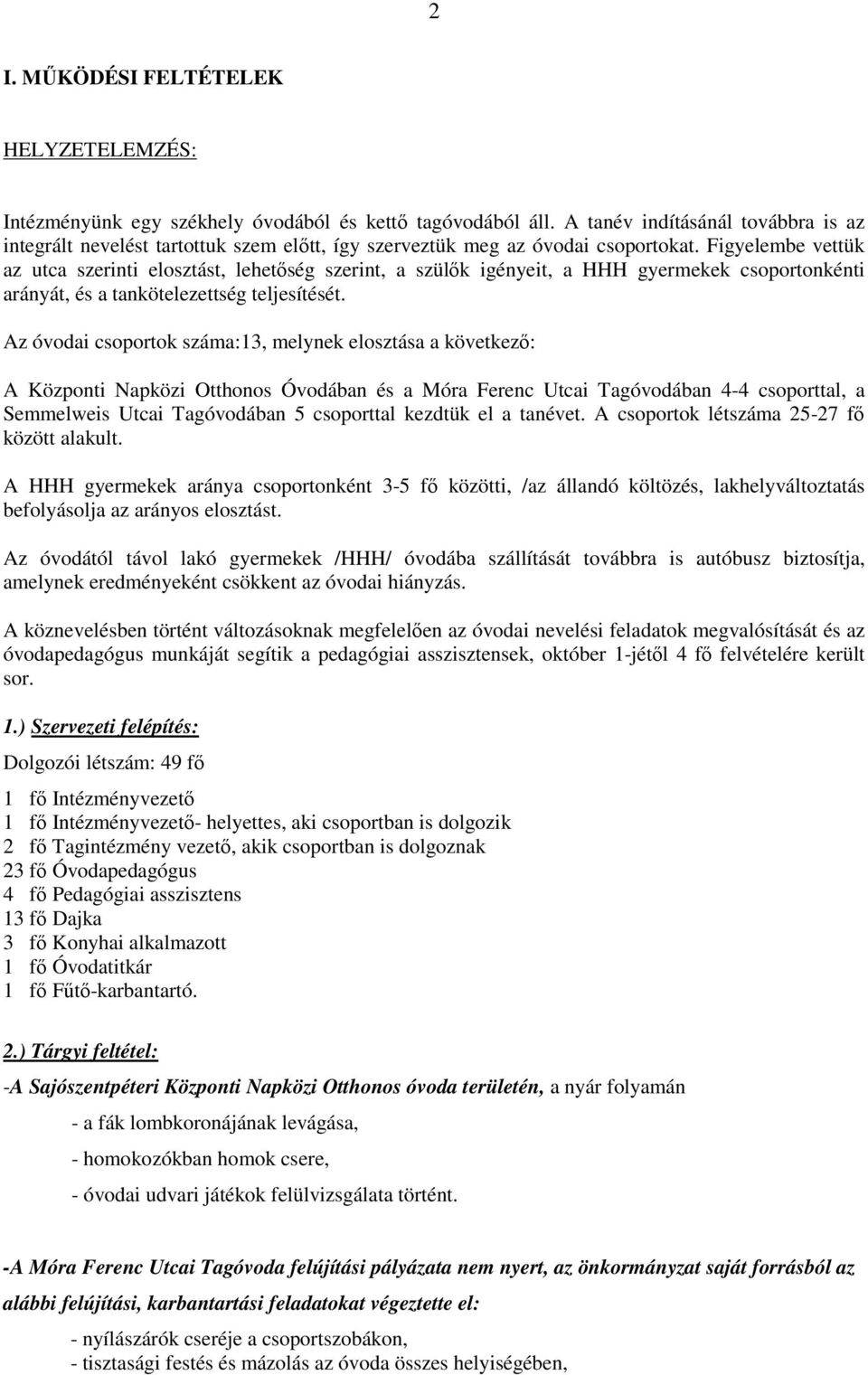 Figyelembe vettük az utca szerinti elosztást, lehetıség szerint, a szülık igényeit, a HHH gyermekek csoportonkénti arányát, és a tankötelezettség teljesítését.