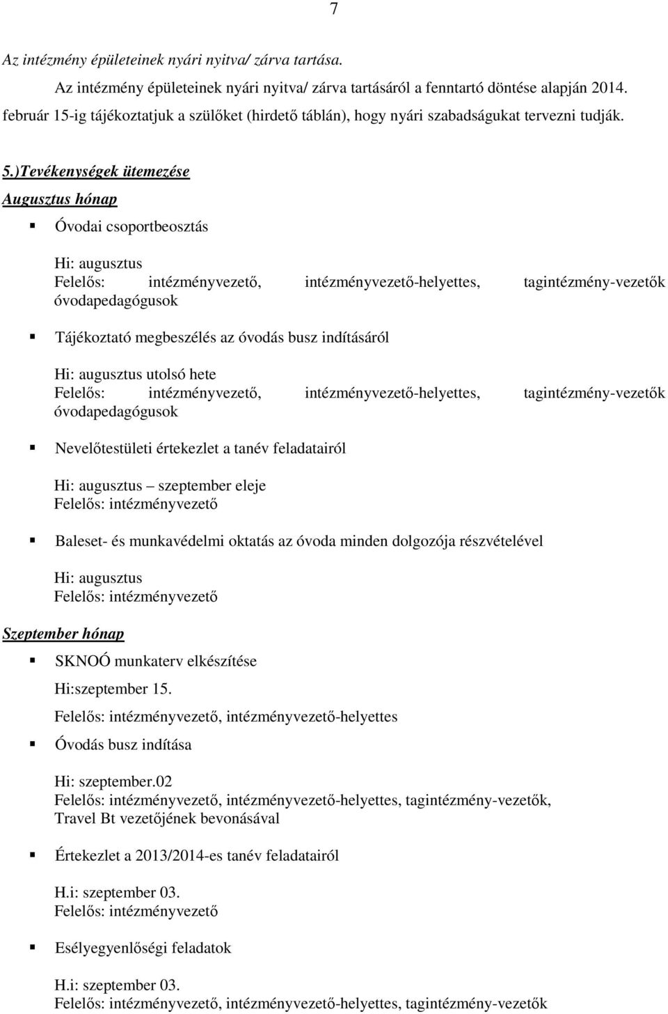 )Tevékenységek ütemezése Augusztus hónap Óvodai csoportbeosztás Hi: augusztus óvodapedagógusok Tájékoztató megbeszélés az óvodás busz indításáról Hi: augusztus utolsó hete óvodapedagógusok