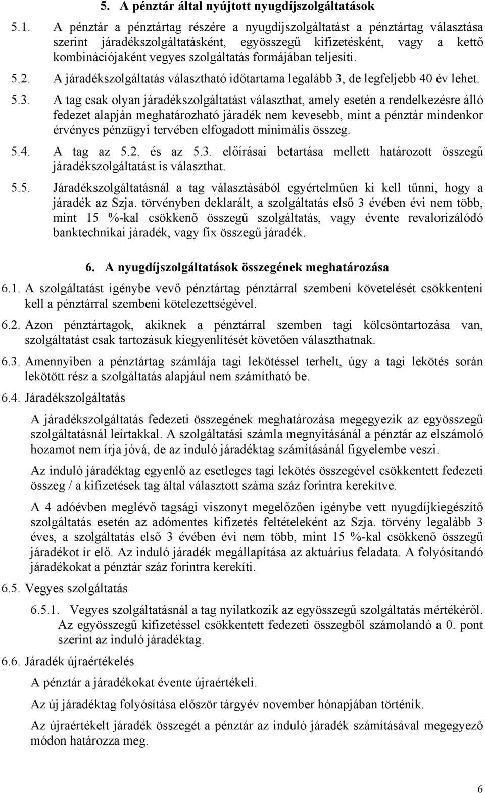 teljesíti. 5.2. A járadékszolgáltatás választható időtartama legalább 3,