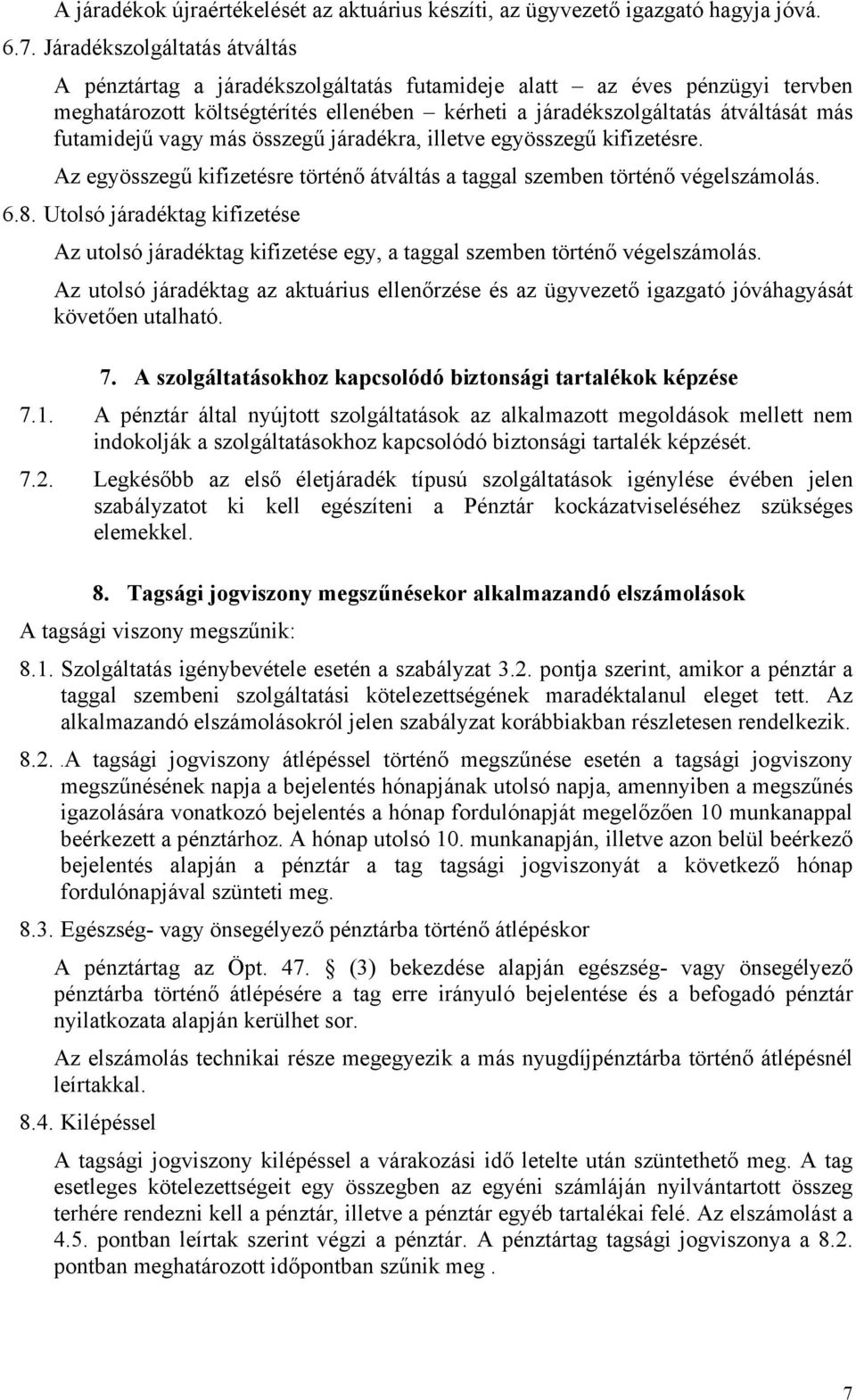 futamidejű vagy más összegű járadékra, illetve egyösszegű kifizetésre. Az egyösszegű kifizetésre történő átváltás a taggal szemben történő végelszámolás. 6.8.