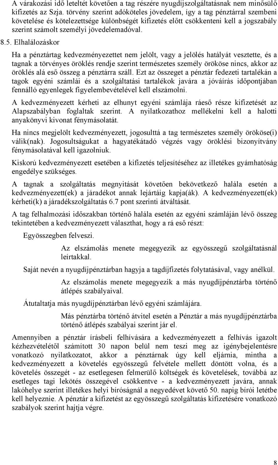 5. Elhalálozáskor Ha a pénztártag kedvezményezettet nem jelölt, vagy a jelölés hatályát vesztette, és a tagnak a törvényes öröklés rendje szerint természetes személy örököse nincs, akkor az öröklés