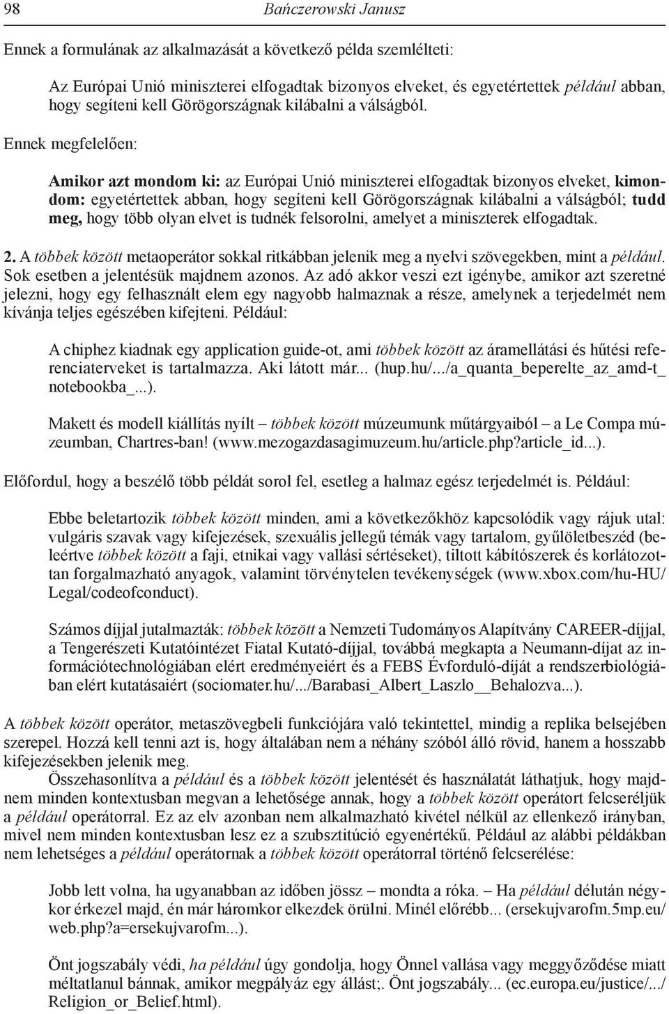 Ennek megfelelően: Amikor azt mondom ki: az Európai Unió miniszterei elfogadtak bizonyos elveket, kimondom: egyetértettek abban, hogy segíteni kell Görögországnak kilábalni a válságból; tudd meg,