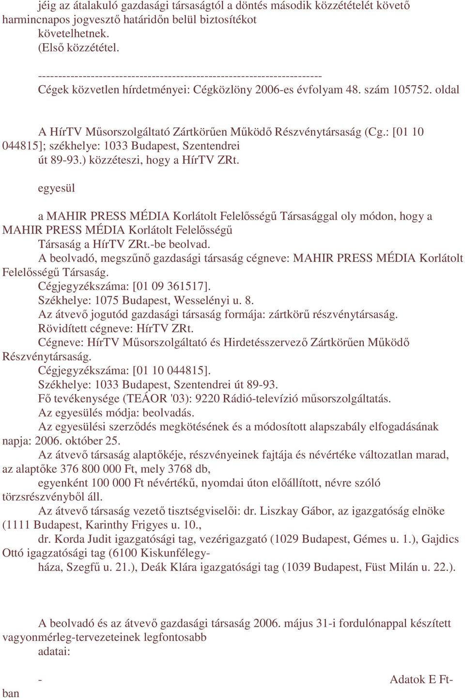 oldal A HírTV Mősorszolgáltató Zártkörően Mőködı Részvénytársaság (Cg.: [01 10 044815]; székhelye: 1033 Budapest, Szentendrei út 89-93.) közzéteszi, hogy a HírTV ZRt.