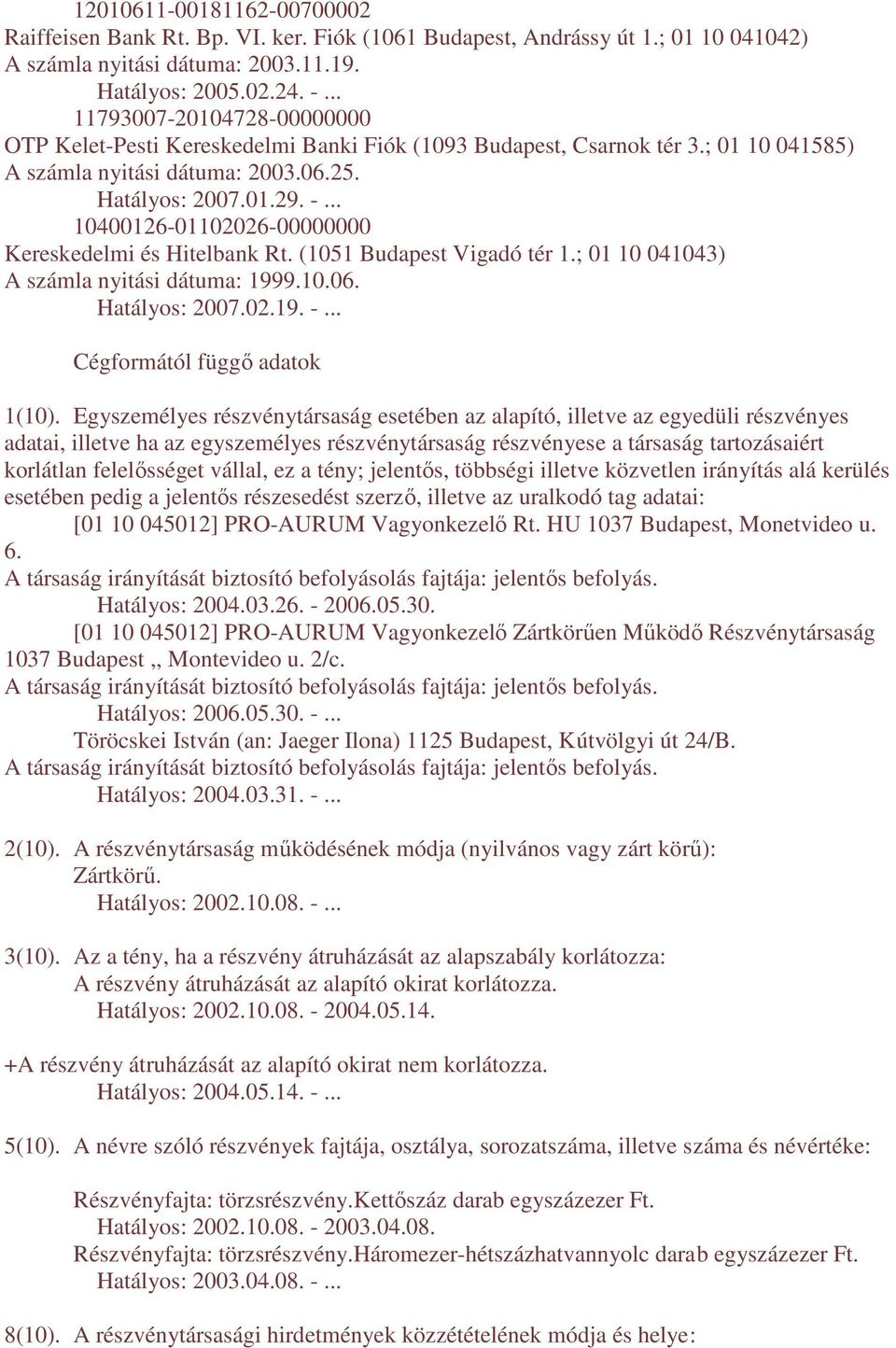 .. 10400126-01102026-00000000 Kereskedelmi és Hitelbank Rt. (1051 Budapest Vigadó tér 1.; 01 10 041043) A számla nyitási dátuma: 1999.10.06. Hatályos: 2007.02.19. -... Cégformától függı adatok 1(10).