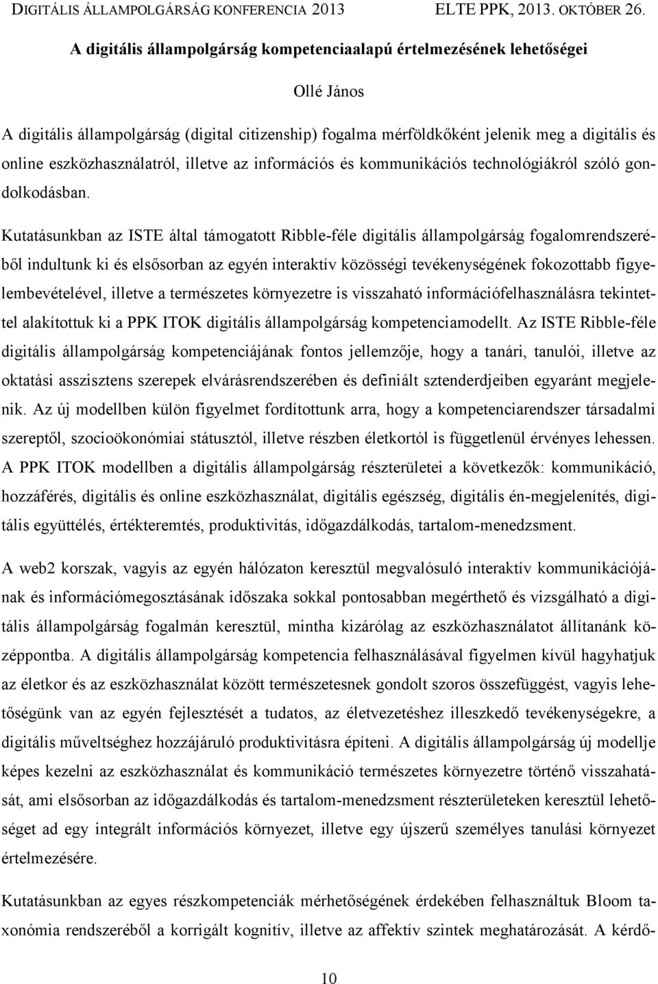 Kutatásunkban az ISTE által támogatott Ribble-féle digitális állampolgárság fogalomrendszeréből indultunk ki és elsősorban az egyén interaktív közösségi tevékenységének fokozottabb