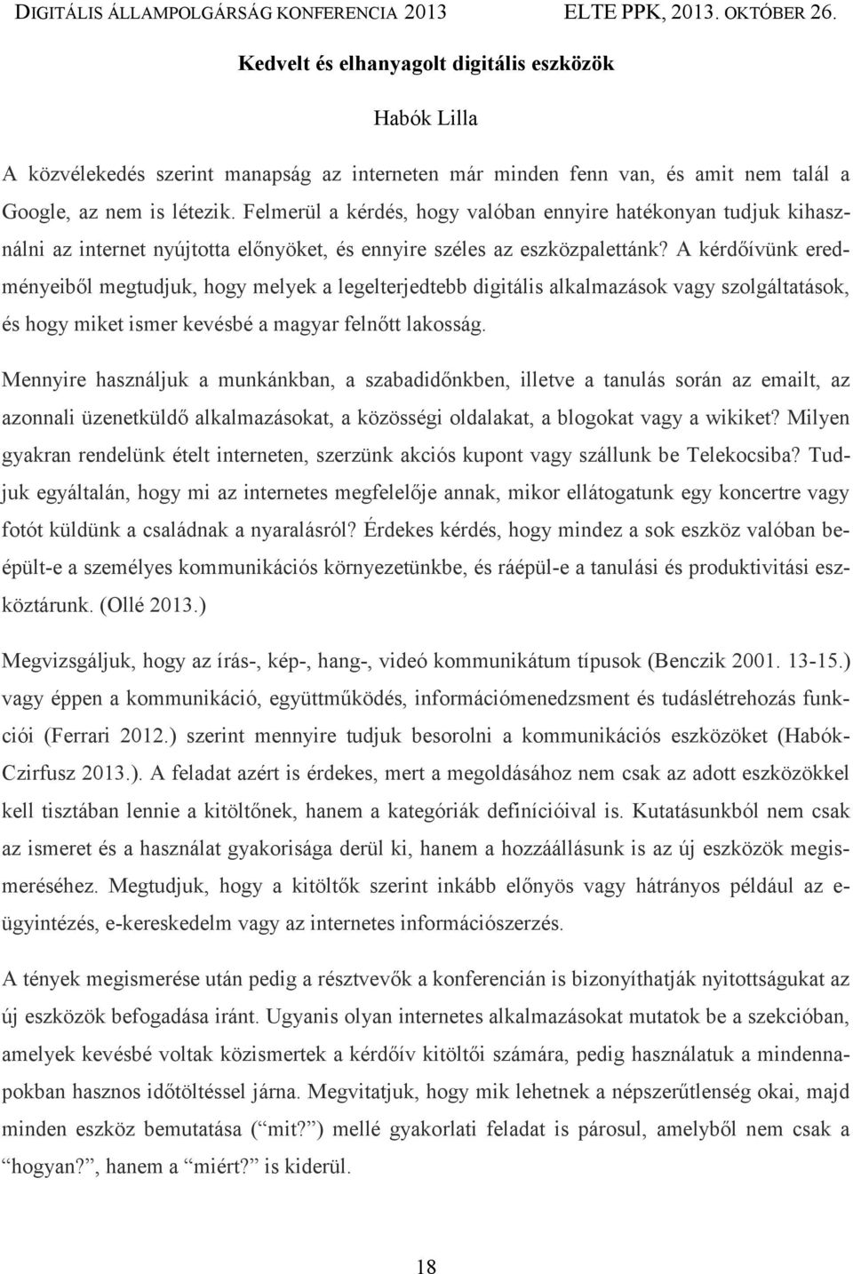 A kérdőívünk eredményeiből megtudjuk, hogy melyek a legelterjedtebb digitális alkalmazások vagy szolgáltatások, és hogy miket ismer kevésbé a magyar felnőtt lakosság.