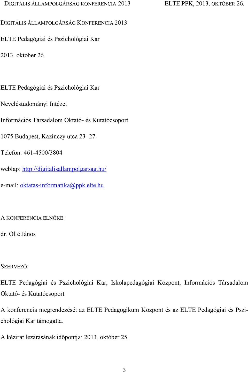 Telefon: 461-4500/3804 weblap: http://digitalisallampolgarsag.hu/ e-mail: oktatas-informatika@ppk.elte.hu A KONFERENCIA ELNÖKE: dr.