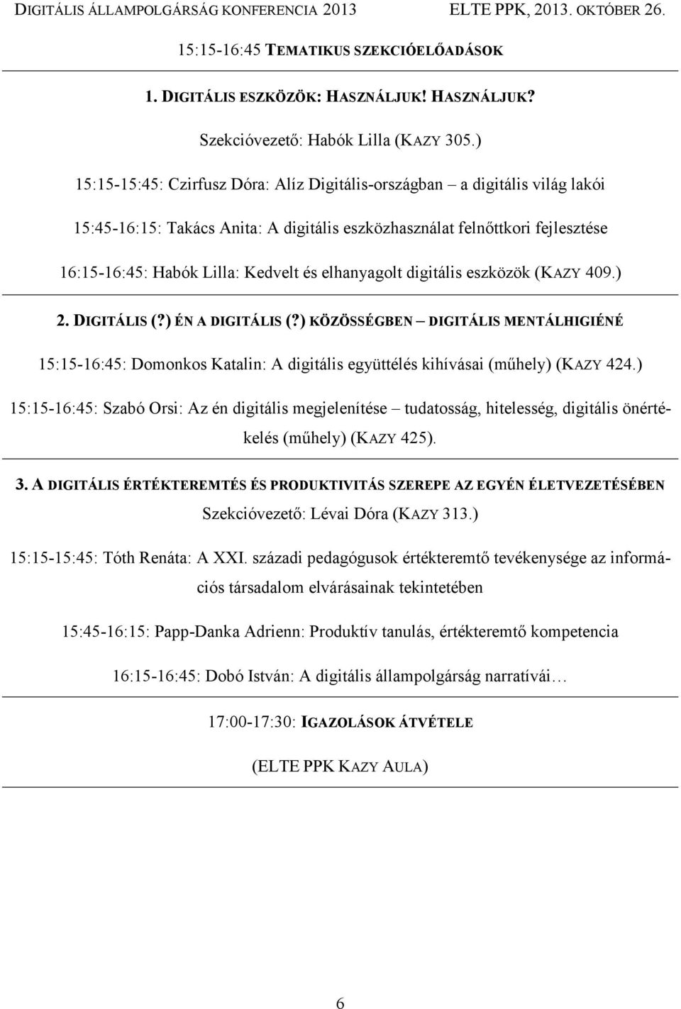 elhanyagolt digitális eszközök (KAZY 409.) 2. DIGITÁLIS (?) ÉN A DIGITÁLIS (?) KÖZÖSSÉGBEN DIGITÁLIS MENTÁLHIGIÉNÉ 15:15-16:45: Domonkos Katalin: A digitális együttélés kihívásai (műhely) (KAZY 424.