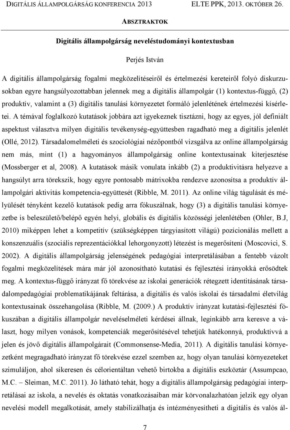 A témával foglalkozó kutatások jobbára azt igyekeznek tisztázni, hogy az egyes, jól definiált aspektust választva milyen digitális tevékenység-együttesben ragadható meg a digitális jelenlét (Ollé,