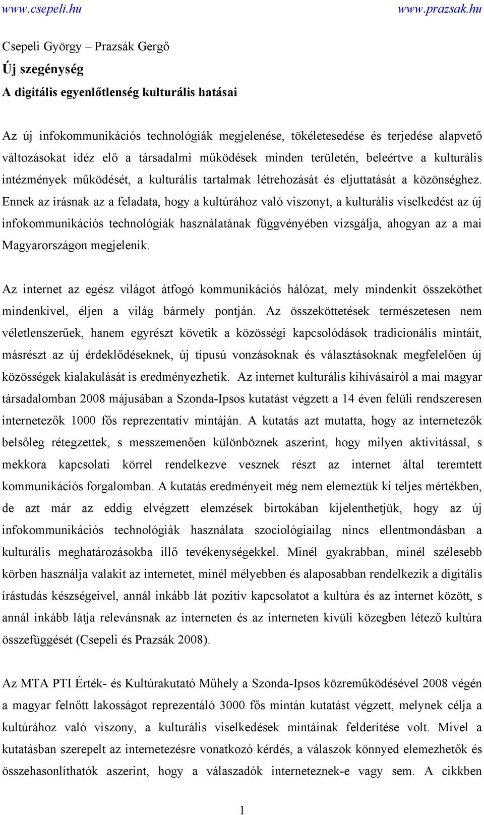 Ennek az írásnak az a feladata, hogy a kultúrához való viszonyt, a kulturális viselkedést az új infokommunikációs technológiák használatának függvényében vizsgálja, ahogyan az a mai Magyarországon