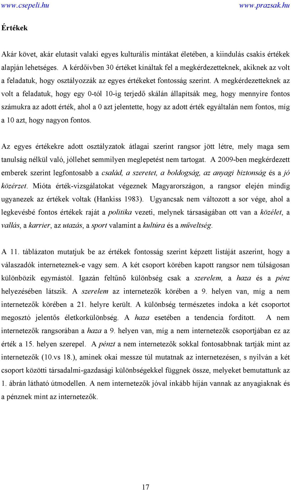 A megkérdezetteknek az volt a feladatuk, hogy egy 0-tól 10-ig terjedő skálán állapítsák meg, hogy mennyire fontos számukra az adott érték, ahol a 0 azt jelentette, hogy az adott érték egyáltalán nem