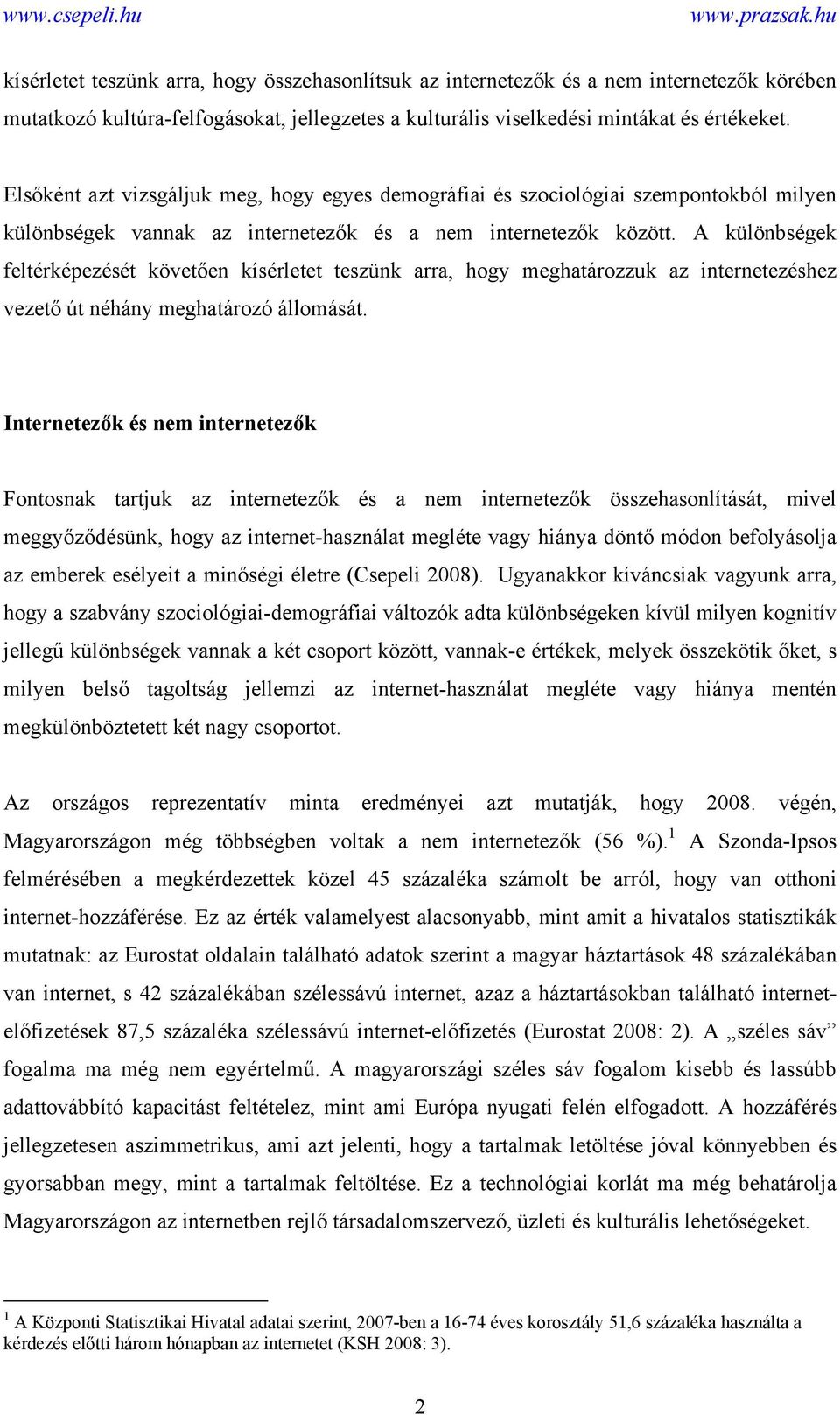 A különbségek feltérképezését követően kísérletet teszünk arra, hogy meghatározzuk az internetezéshez vezető út néhány meghatározó állomását.