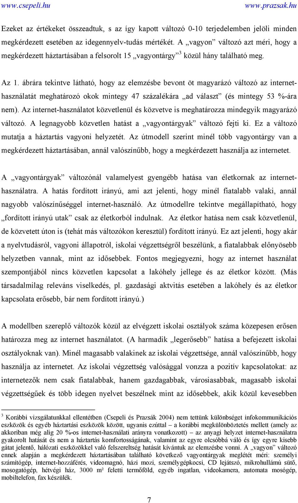 ábrára tekintve látható, hogy az elemzésbe bevont öt magyarázó változó az internethasználatát meghatározó okok mintegy 47 százalékára ad választ (és mintegy 53 %-ára nem).