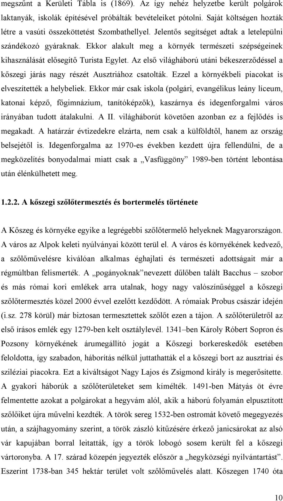 Ekkor alakult meg a környék természeti szépségeinek kihasználását elősegítő Turista Egylet. Az első világháború utáni békeszerződéssel a kőszegi járás nagy részét Ausztriához csatolták.