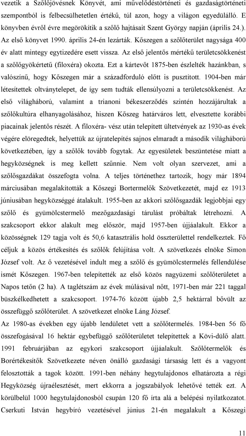 Kőszegen a szőlőterület nagysága 400 év alatt mintegy egytizedére esett vissza. Az első jelentős mértékű területcsökkenést a szőlőgyökértetű (filoxéra) okozta.