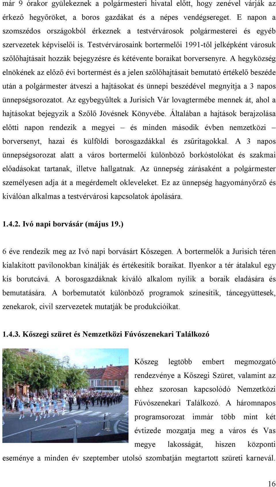 Testvérvárosaink bortermelői 1991-től jelképként városuk szőlőhajtásait hozzák bejegyzésre és kétévente boraikat borversenyre.