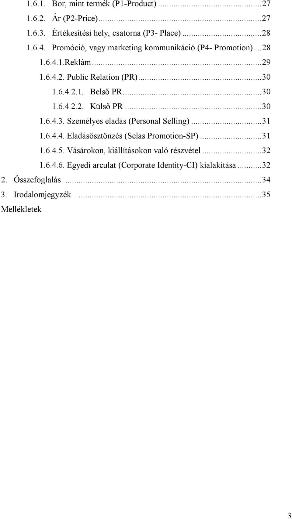 ..30 1.6.4.3. Személyes eladás (Personal Selling)...31 1.6.4.4. Eladásösztönzés (Selas Promotion-SP)...31 1.6.4.5.