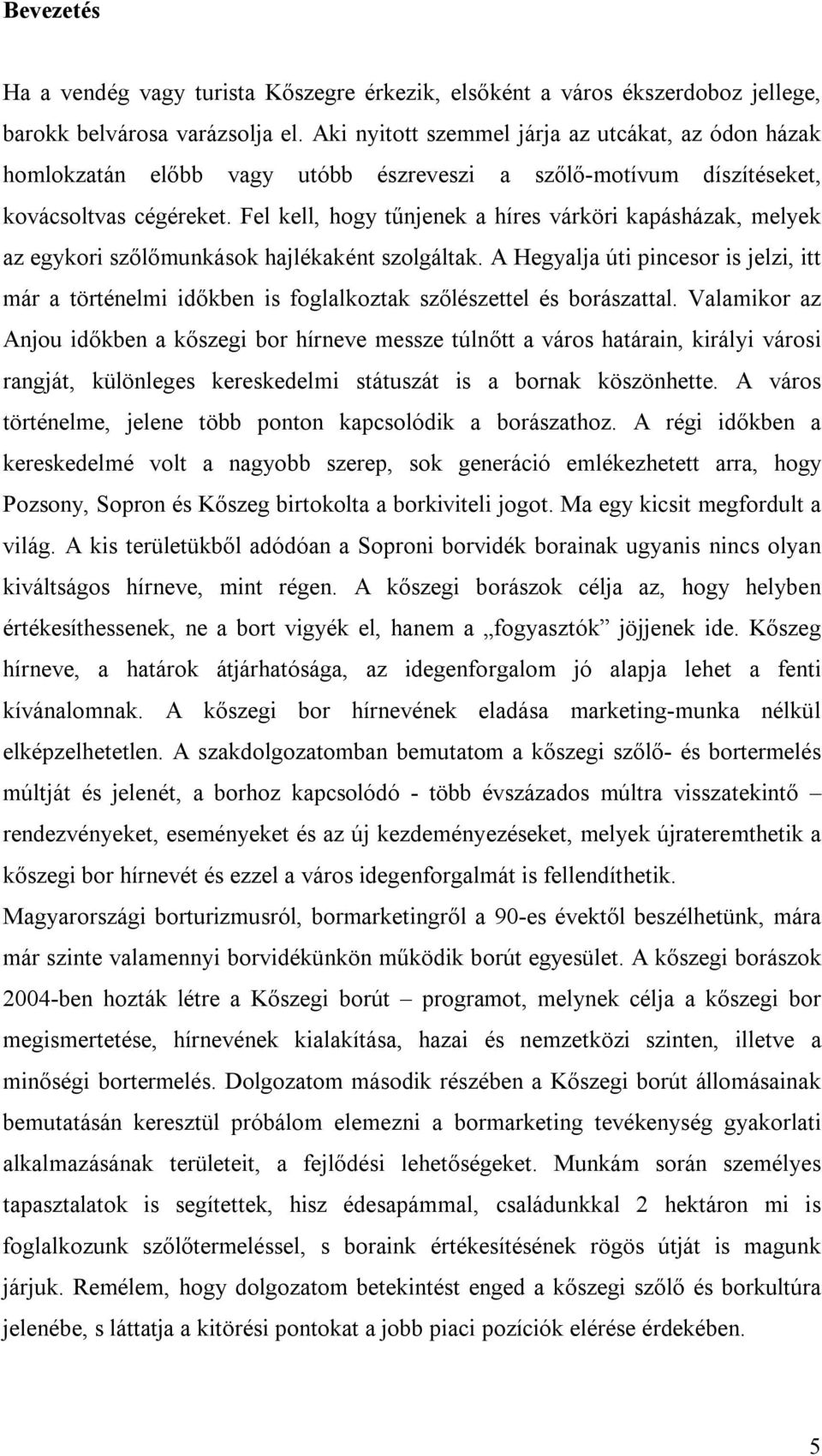 Fel kell, hogy tűnjenek a híres várköri kapásházak, melyek az egykori szőlőmunkások hajlékaként szolgáltak.