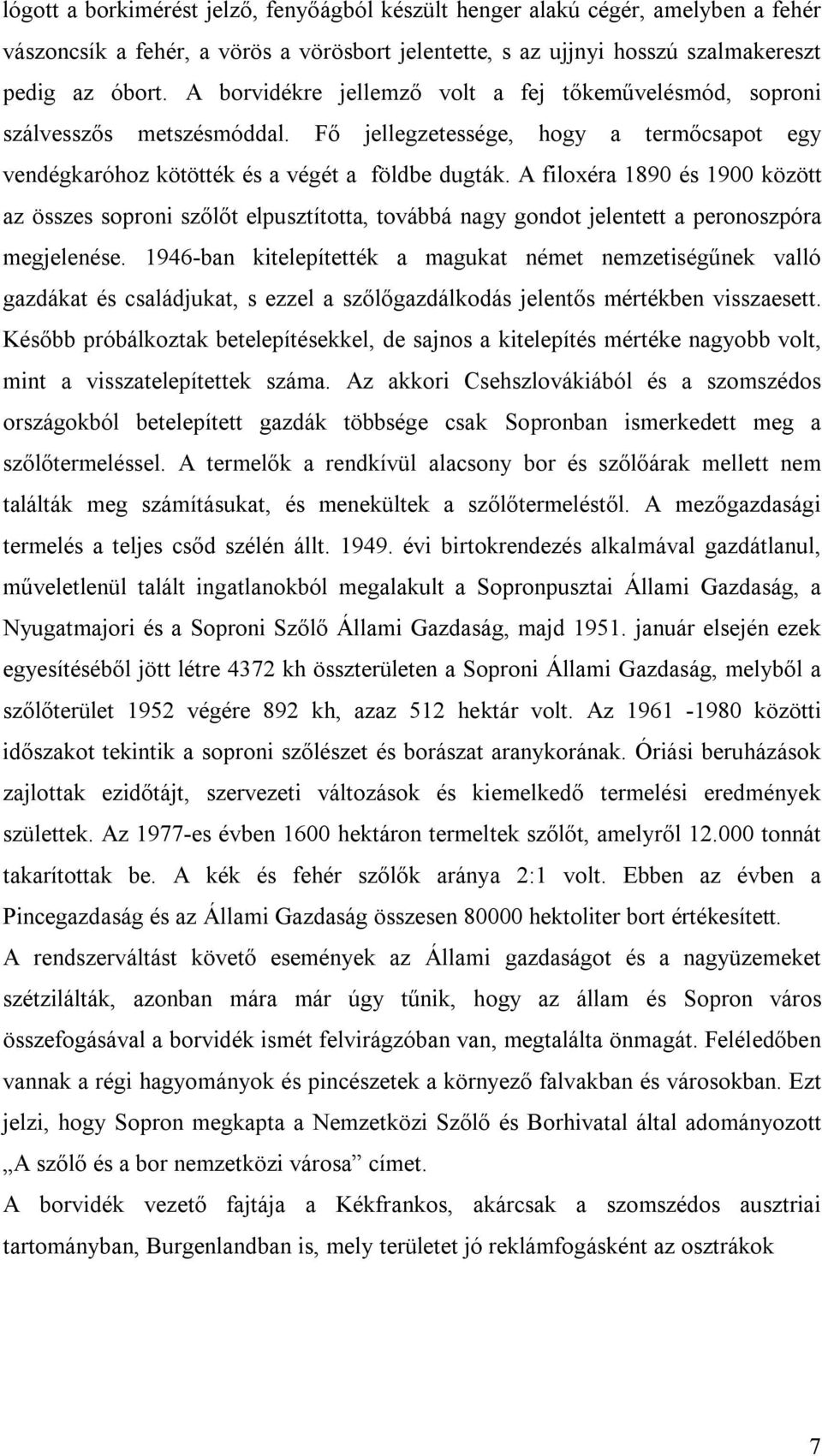 A filoxéra 1890 és 1900 között az összes soproni szőlőt elpusztította, továbbá nagy gondot jelentett a peronoszpóra megjelenése.