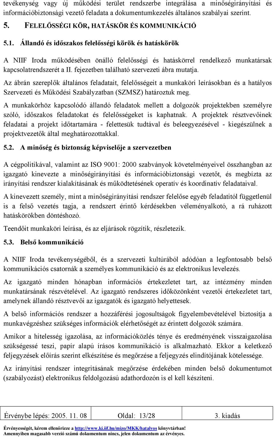 Állandó és időszakos felelősségi körök és hatáskörök A NIIF Iroda működésében önálló felelősségi és hatáskörrel rendelkező munkatársak kapcsolatrendszerét a II.