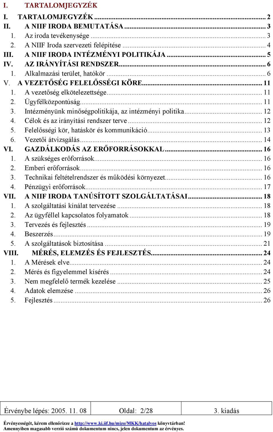 Intézményünk minőségpolitikája, az intézményi politika... 12 4. Célok és az irányítási rendszer terve... 12 5. Felelősségi kör, hatáskör és kommunikáció... 13 6. Vezetői átvizsgálás... 14 VI.