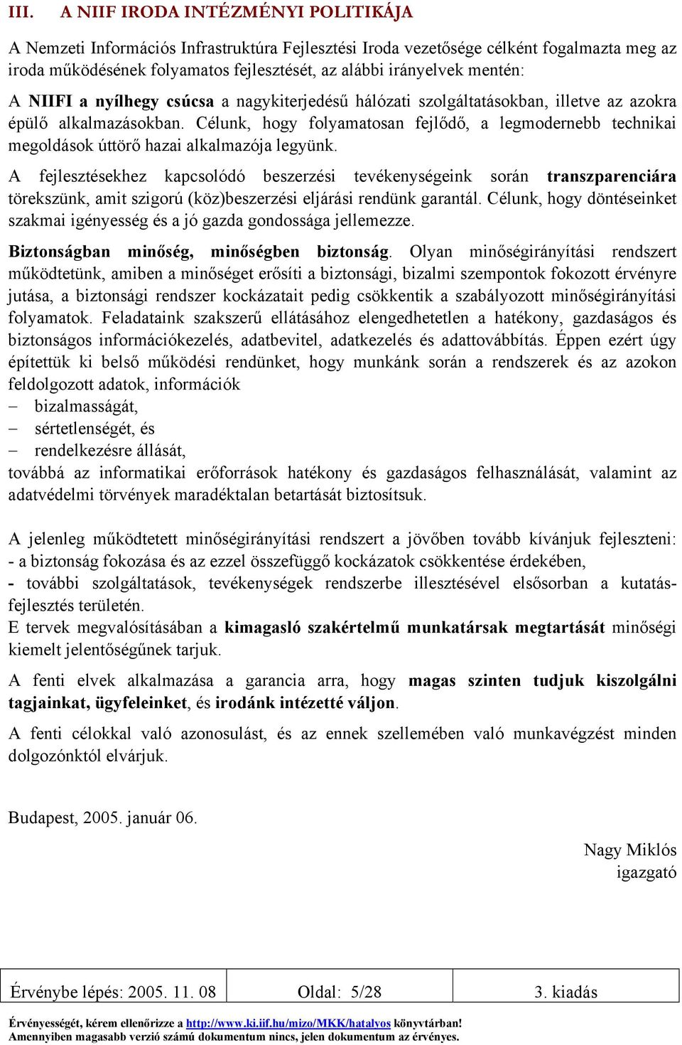 Célunk, hogy folyamatosan fejlődő, a legmodernebb technikai megoldások úttörő hazai alkalmazója legyünk.