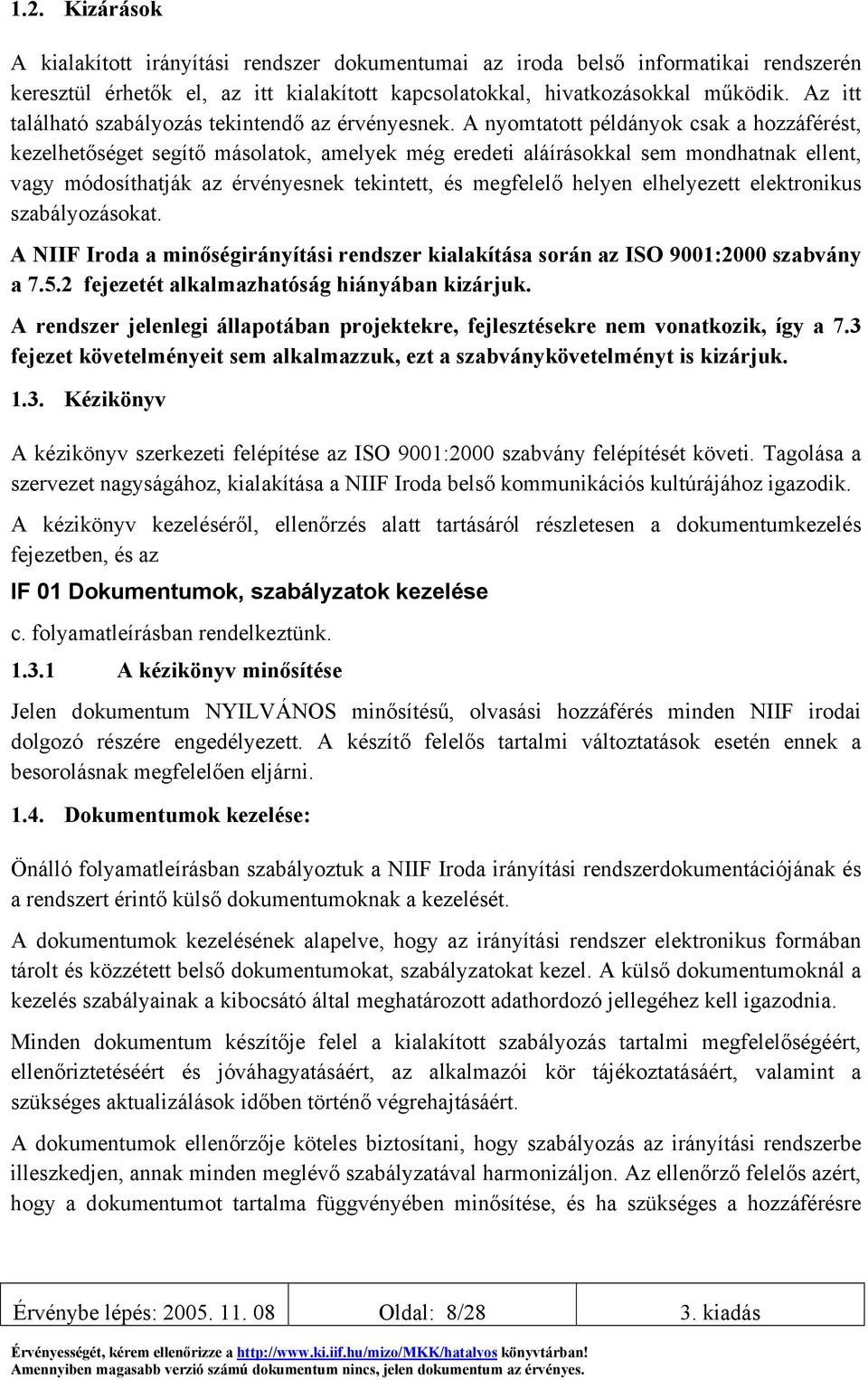 A nyomtatott példányok csak a hozzáférést, kezelhetőséget segítő másolatok, amelyek még eredeti aláírásokkal sem mondhatnak ellent, vagy módosíthatják az érvényesnek tekintett, és megfelelő helyen