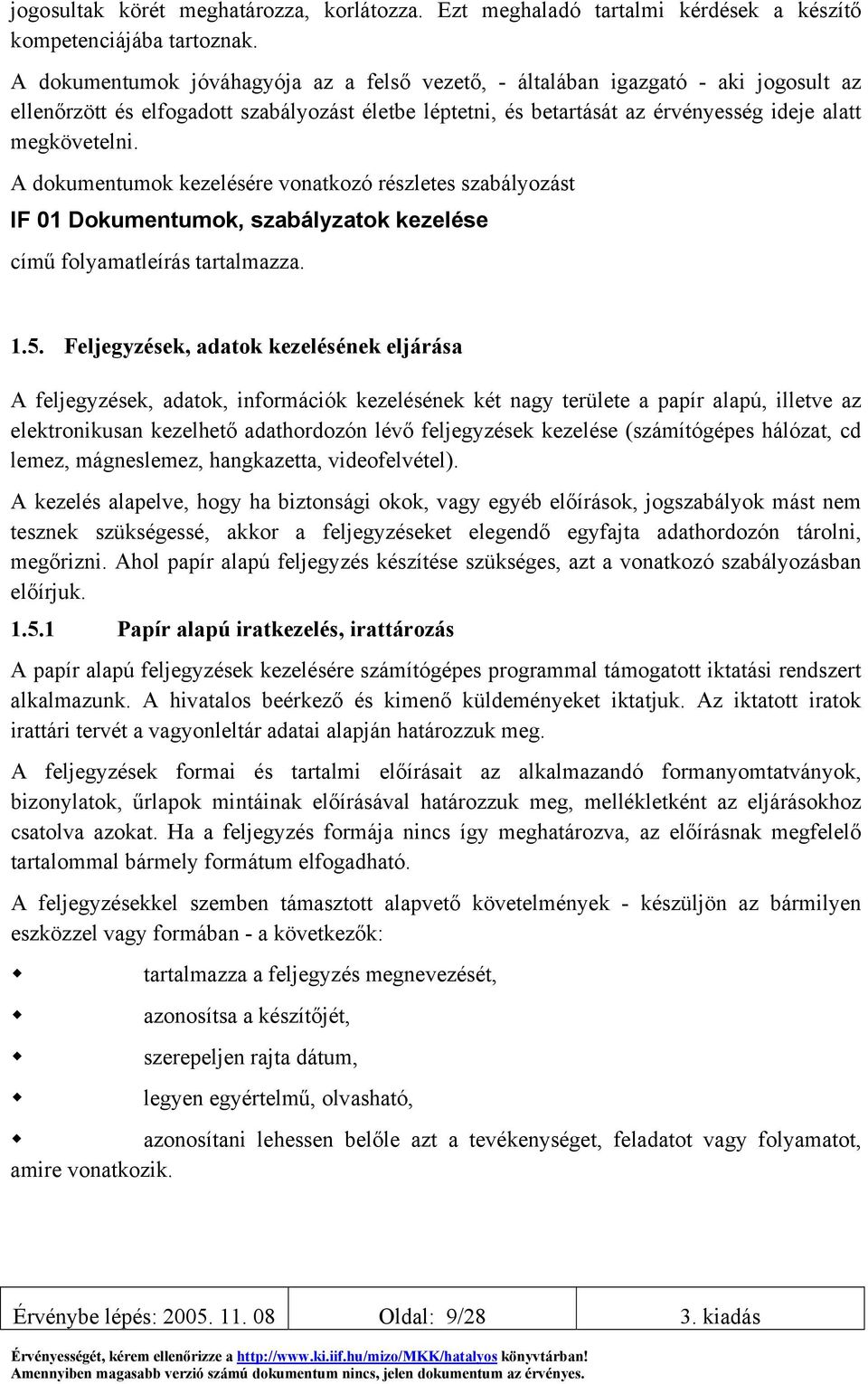 A dokumentumok kezelésére vonatkozó részletes szabályozást IF 01 Dokumentumok, szabályzatok kezelése című folyamatleírás tartalmazza. 1.5.