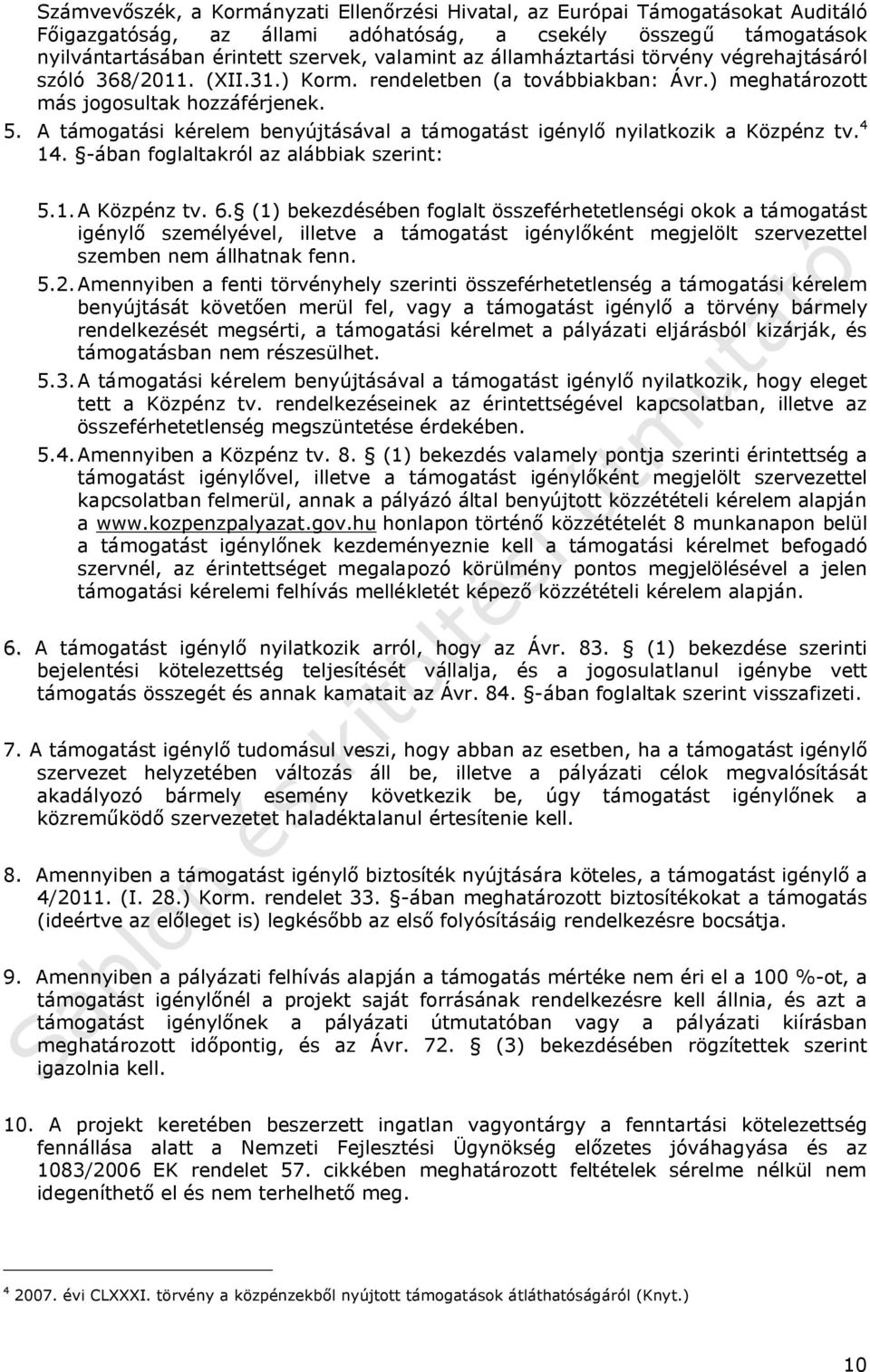 A támogatási kérelem benyújtásával a támogatást igénylő nyilatkozik a Közpénz tv. 4 14. -ában foglaltakról az alábbiak szerint: 5.1.A Közpénz tv. 6.