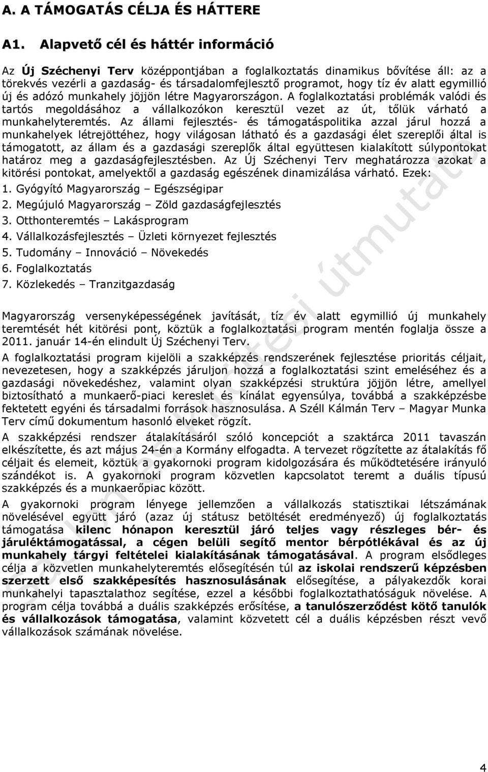 egymillió új és adózó munkahely jöjjön létre Magyarországon. A foglalkoztatási problémák valódi és tartós megoldásához a vállalkozókon keresztül vezet az út, tőlük várható a munkahelyteremtés.