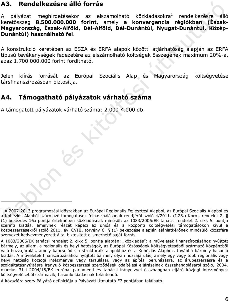 A konstrukció keretében az ESZA és ERFA alapok közötti átjárhatóság alapján az ERFA típusú tevékenységek fedezetére az elszámolható költségek összegének maximum 20%-a, azaz 1.700.000.
