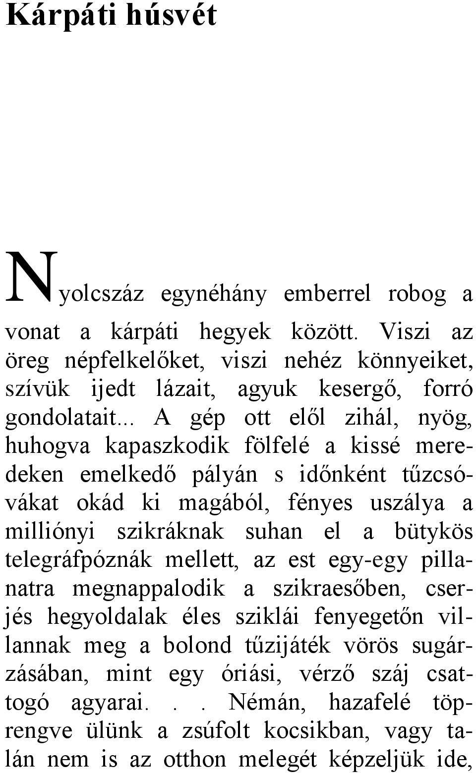 .. A gép ott elől zihál, nyög, huhogva kapaszkodik fölfelé a kissé meredeken emelkedő pályán s időnként tűzcsóvákat okád ki magából, fényes uszálya a milliónyi szikráknak suhan