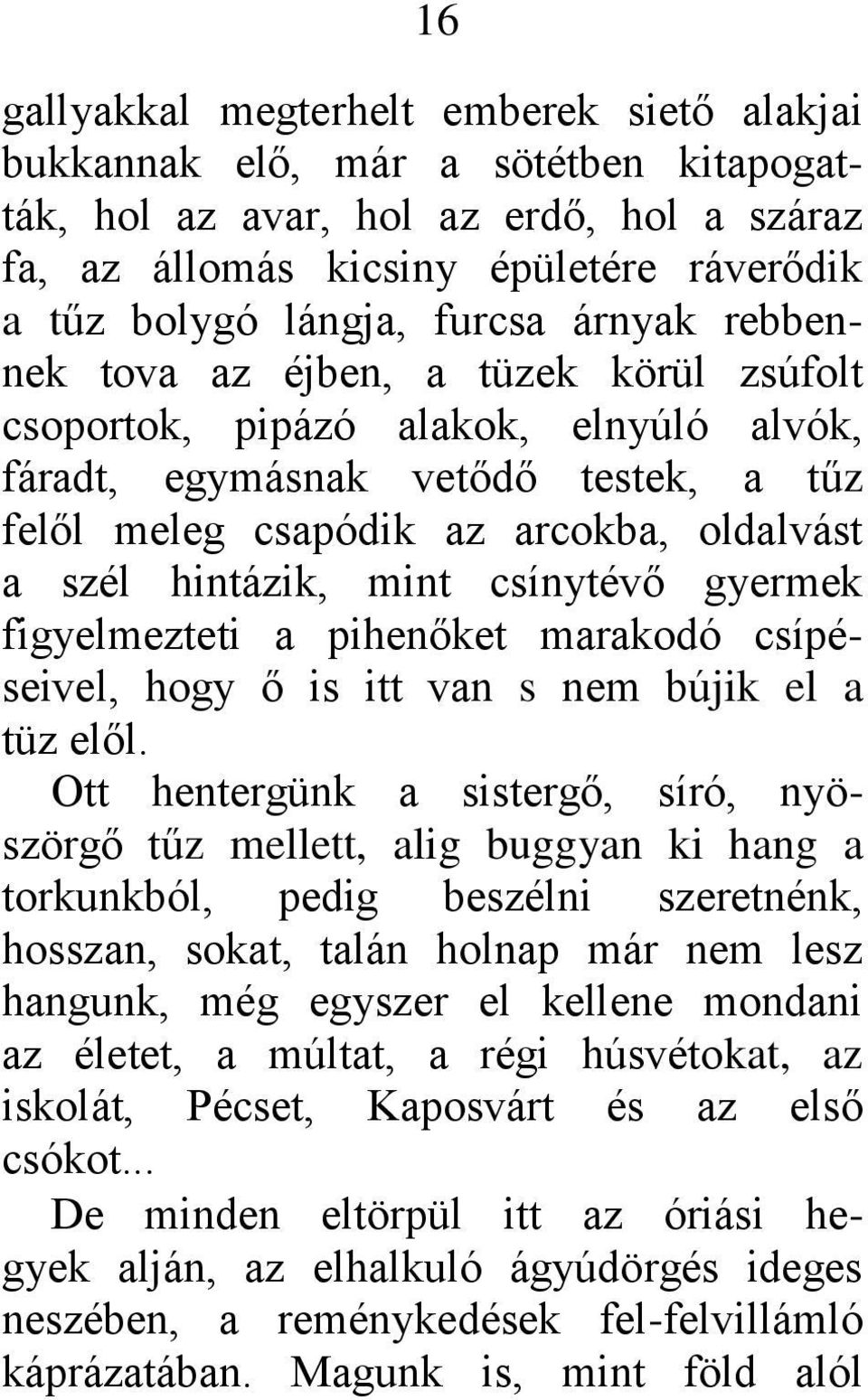 hintázik, mint csínytévő gyermek figyelmezteti a pihenőket marakodó csípéseivel, hogy ő is itt van s nem bújik el a tüz elől.