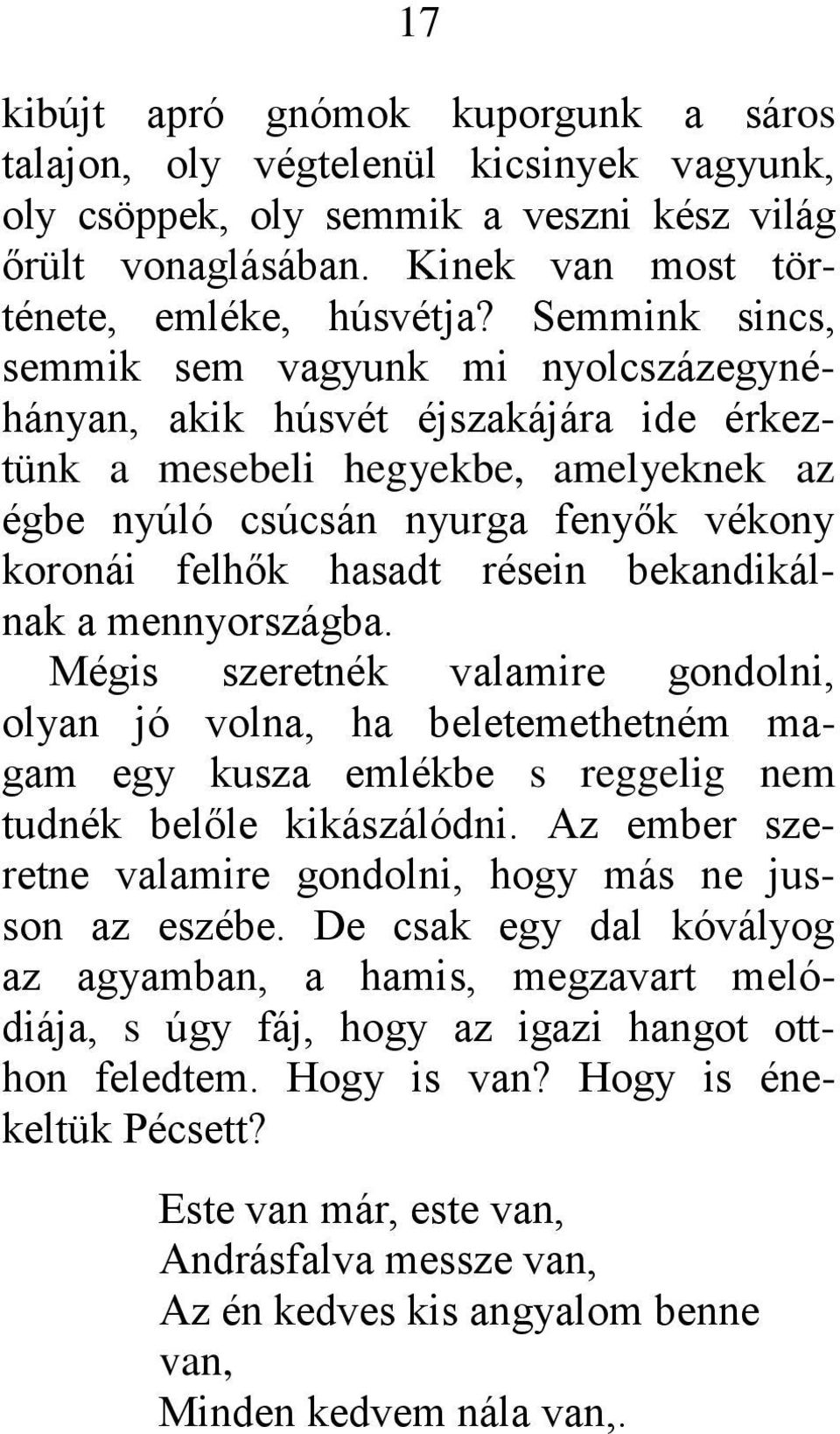 résein bekandikálnak a mennyországba. Mégis szeretnék valamire gondolni, olyan jó volna, ha beletemethetném magam egy kusza emlékbe s reggelig nem tudnék belőle kikászálódni.