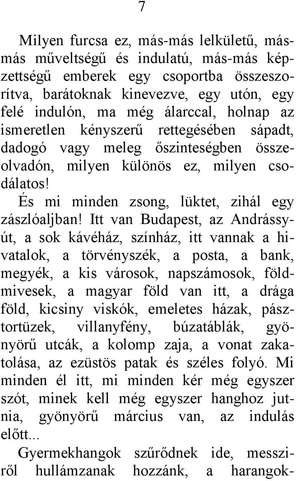 Itt van Budapest, az Andrássyút, a sok kávéház, színház, itt vannak a hivatalok, a törvényszék, a posta, a bank, megyék, a kis városok, napszámosok, földmivesek, a magyar föld van itt, a drága föld,