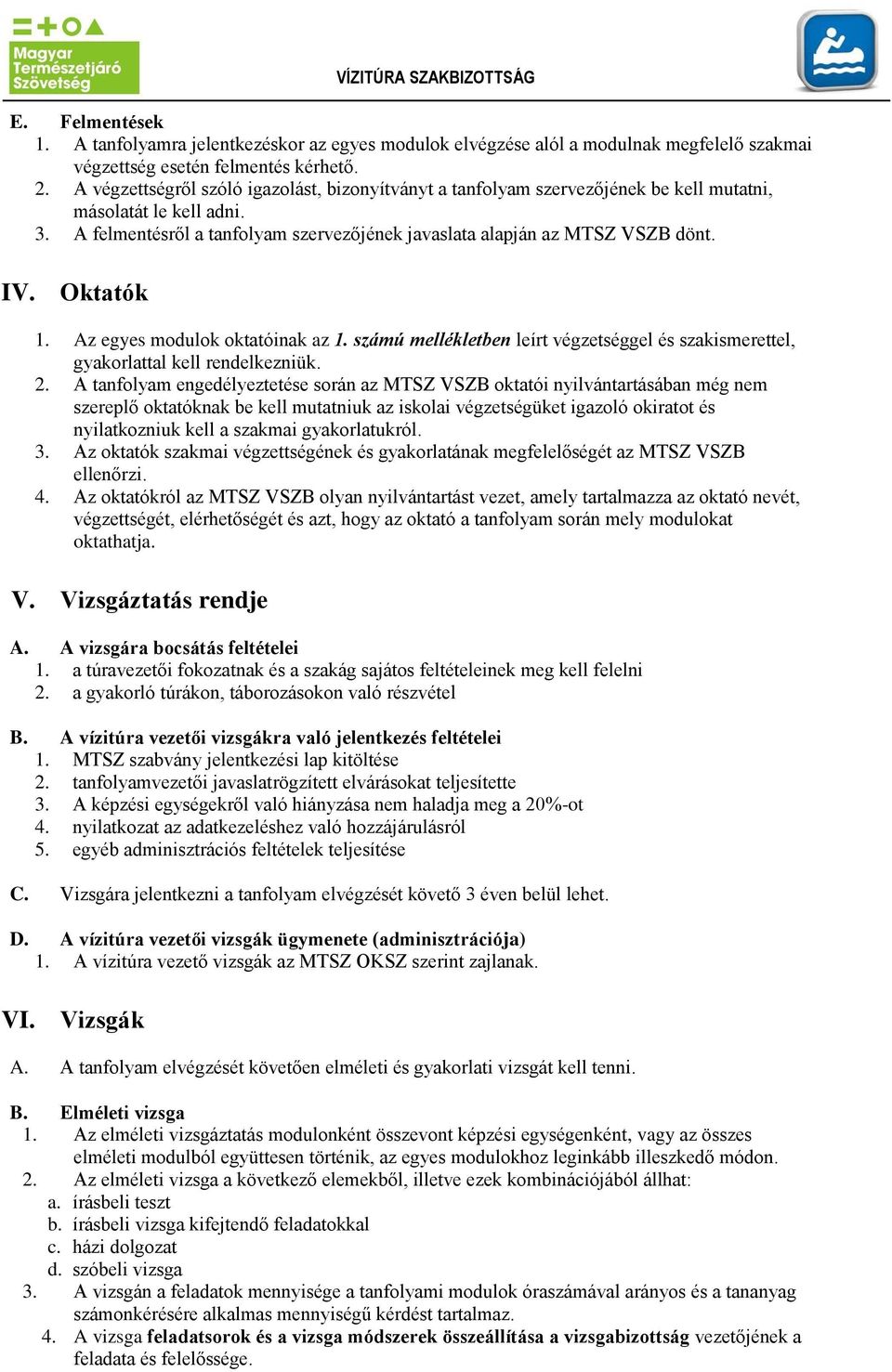 Oktatók 1. Az egyes modulok oktatóinak az 1. számú mellékletben leírt végzetséggel és szakismerettel, gyakorlattal kell rendelkezniük.