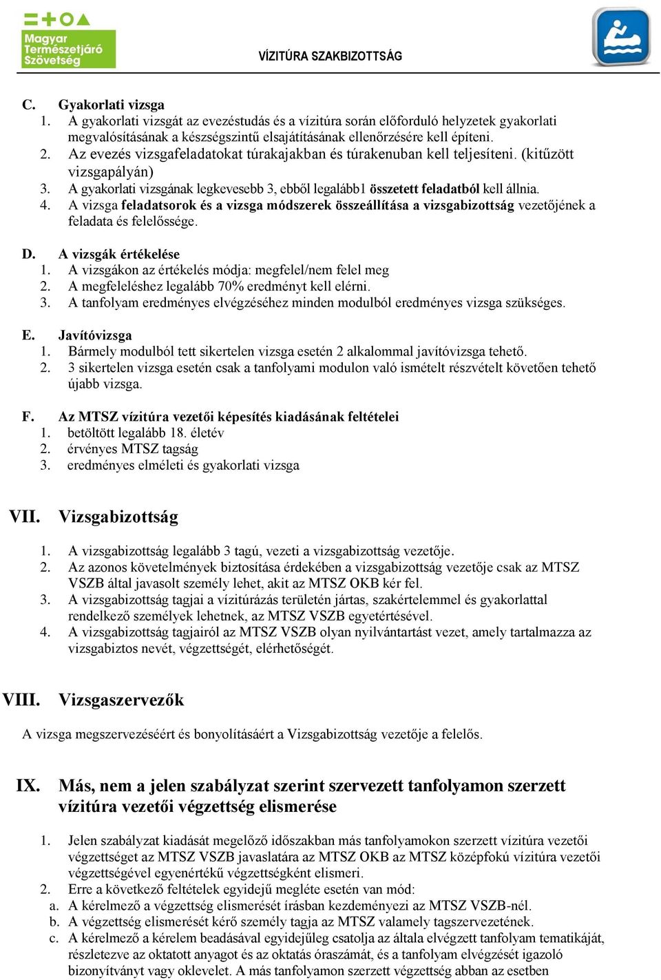 A vizsga feladatsorok és a vizsga módszerek összeállítása a vizsgabizottság vezetőjének a feladata és felelőssége. D. A vizsgák értékelése 1. A vizsgákon az értékelés módja: megfelel/nem felel meg.