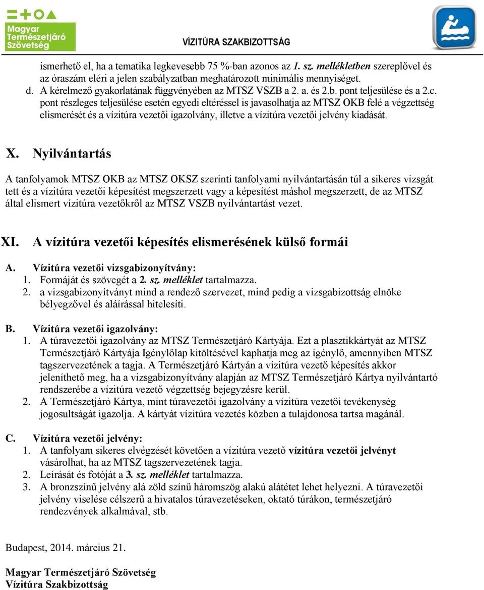 pont részleges teljesülése esetén egyedi eltéréssel is javasolhatja az MTSZ OKB felé a végzettség elismerését és a vízitúra vezetői igazolvány, illetve a vízitúra vezetői jelvény kiadását. X.