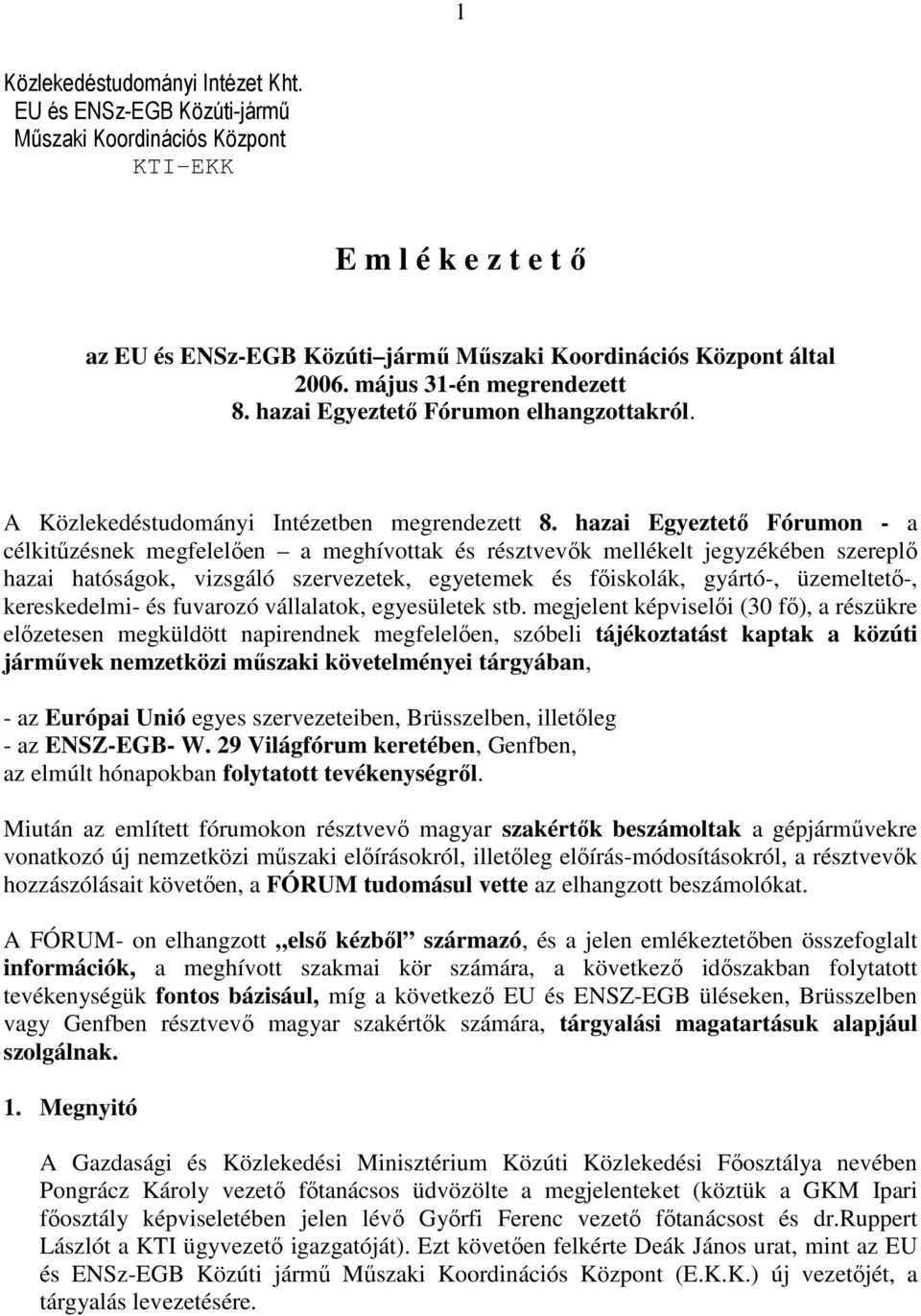 hazai Egyeztetı Fórumon - a célkitőzésnek megfelelıen a meghívottak és résztvevık mellékelt jegyzékében szereplı hazai hatóságok, vizsgáló szervezetek, egyetemek és fıiskolák, gyártó-, üzemeltetı-,