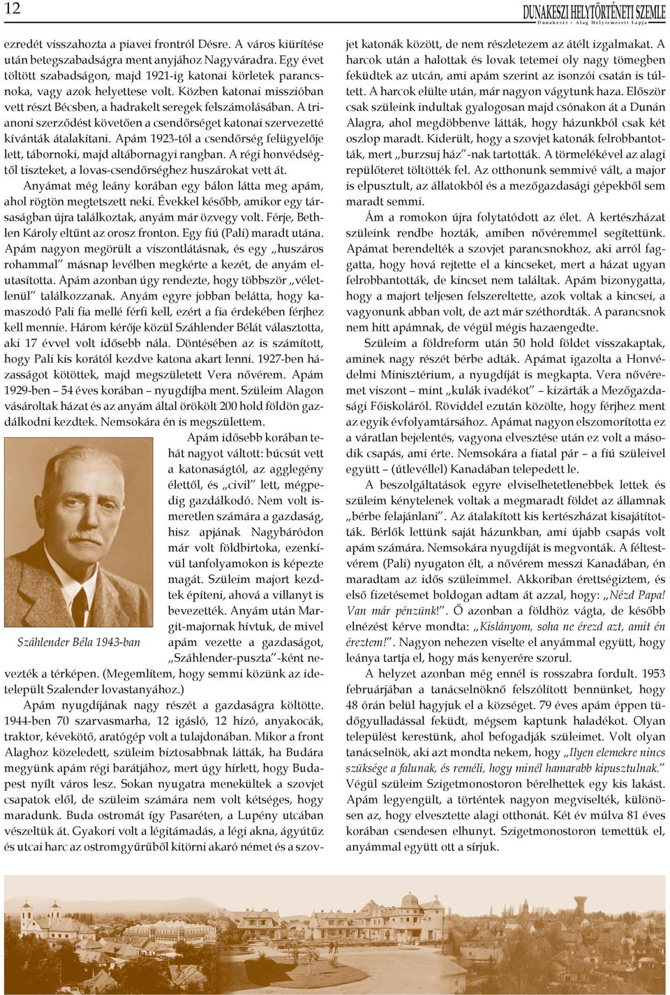 A trianoni szerződést követően a csendőrséget katonai szervezetté kívánták átalakítani. Apám 1923-tól a csendőrség felügyelője lett, tábornoki, majd altábornagyi rangban.