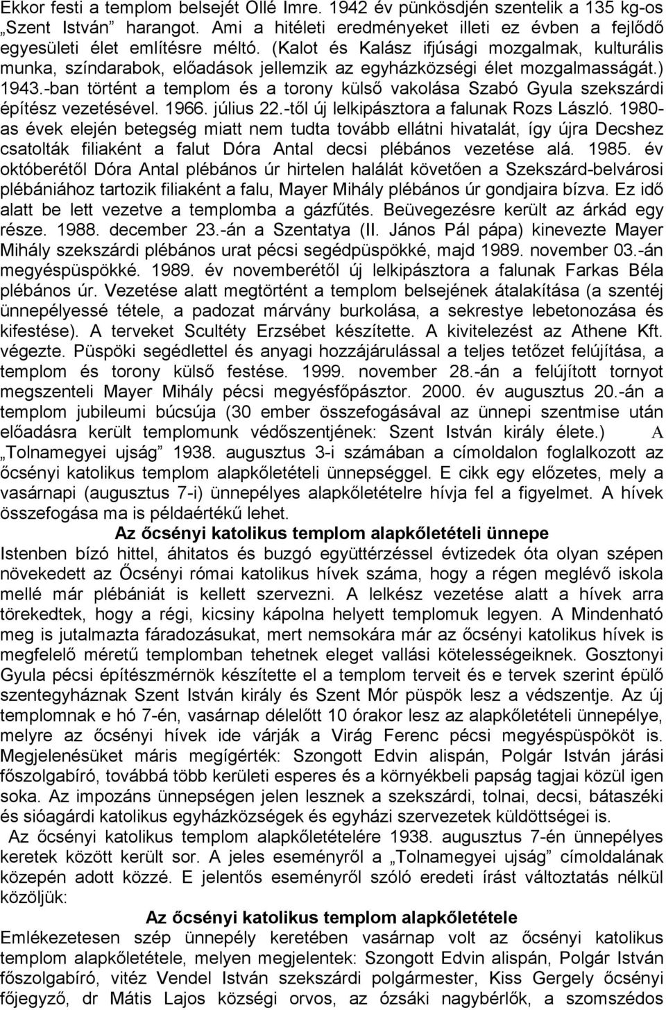 -ban történt a templom és a torony külső vakolása Szabó Gyula szekszárdi építész vezetésével. 1966. július 22.-től új lelkipásztora a falunak Rozs László.