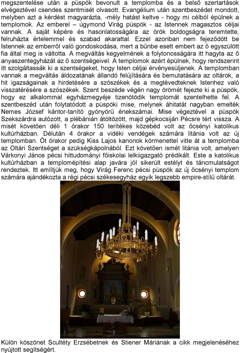 Az emberel úgymond Virág püspök - az Istennek magasztos céljai vannak. A saját képére és hasonlatosságára az örök boldogságra teremtette, felruházta értelemmel és szabad akarattal.