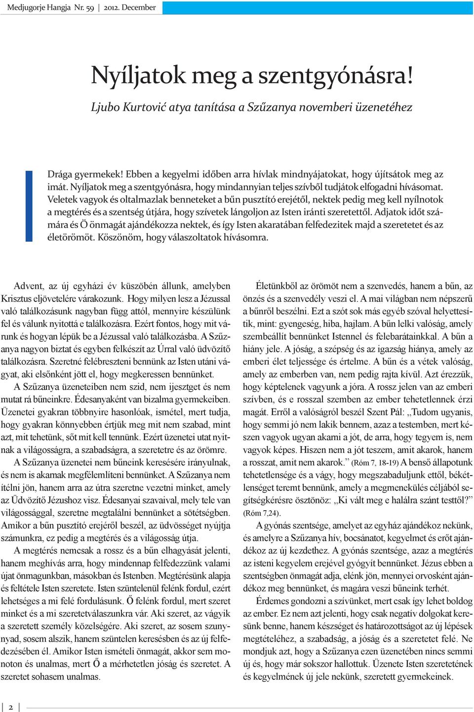 Veletek vagyok és oltalmazlak benneteket a bűn pusztító erejétől, nektek pedig meg kell nyílnotok a megtérés és a szentség útjára, hogy szívetek lángoljon az Isten iránti szeretettől.